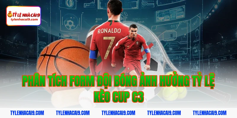 Phân tích form đội bóng ảnh hưởng tỷ lệ kèo cup c3