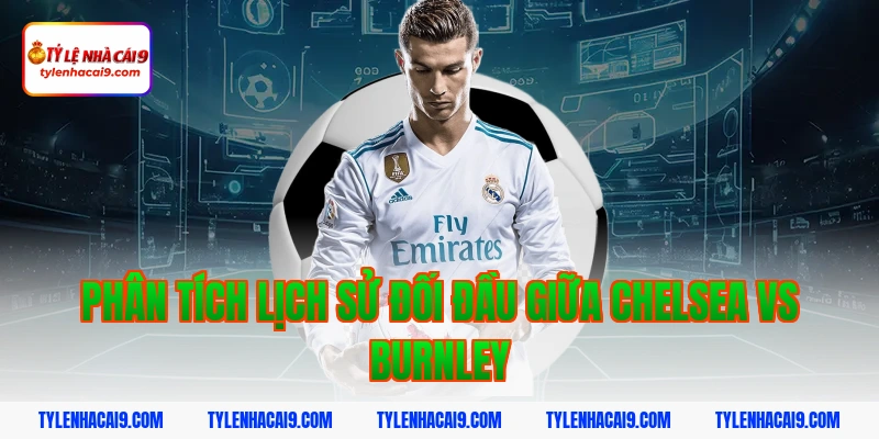 Soi Kèo Chelsea vs Burnley: Nhận Định NHA Chính Xác 2026 3 Phân tích lịch sử đối đầu giữa Chelsea vs Burnley