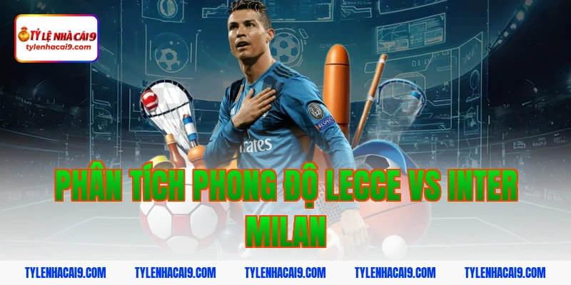 Soi kèo bóng đá dự đoán kết quả trận Lecce vs Inter Milan 2 Phân tích phong độ Lecce vs Inter Milan