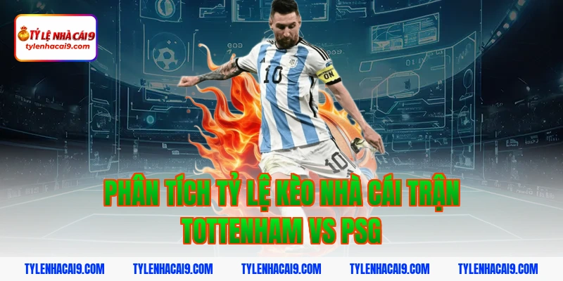 Phân tích tỷ lệ kèo nhà cái trận Tottenham vs PSG
