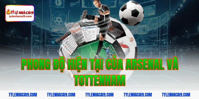 Soi kèo chuẩn trận Arsenal vs Tottenham lúc 23h30 23/11 3 Phong độ hiện tại của Arsenal và Tottenham
