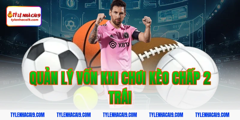 Quản lý vốn khi chơi kèo chấp 2 trái