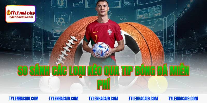 Hướng dẫn cách nhận tip bóng đá miễn phí tỷ lệ thắng 99% 9 So sánh các loại kèo qua tip bóng đá miễn phí