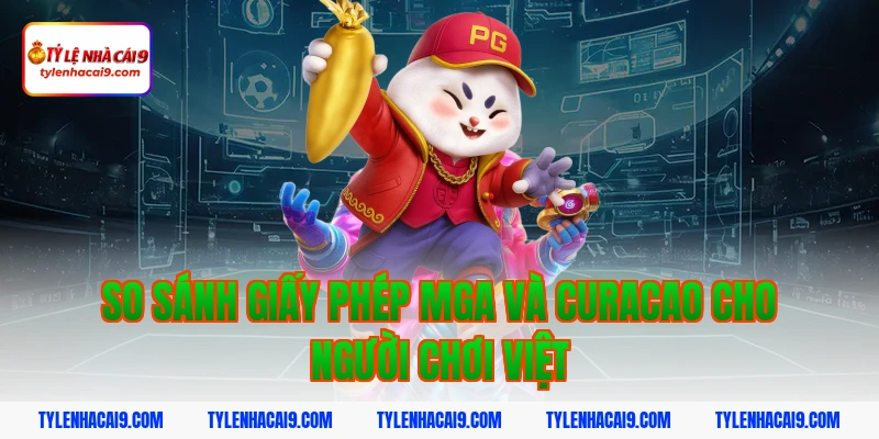 Giấy Phép Hoạt Động 5 So sánh giấy phép MGA và Curacao cho người chơi Việt