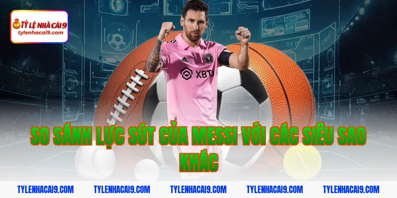 Lực Sút Của Messi: Bí Mật Khoa Học Sau Những Cú Siêu Phẩm 3 So sánh lực sút của Messi với các siêu sao khác