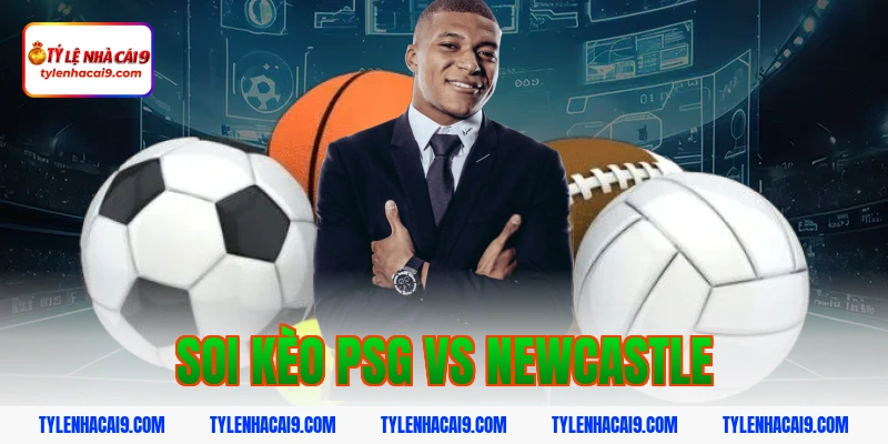 Soi Kèo PSG vs Newcastle: Nhận Định Cúp Châu Âu Chính Xác 2026 1 soi kèo psg vs newcastle