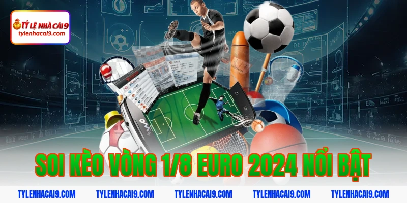 Tỷ Lệ Kèo Euro 2024 6 Soi kèo vòng 1/8 euro 2024 nổi bật