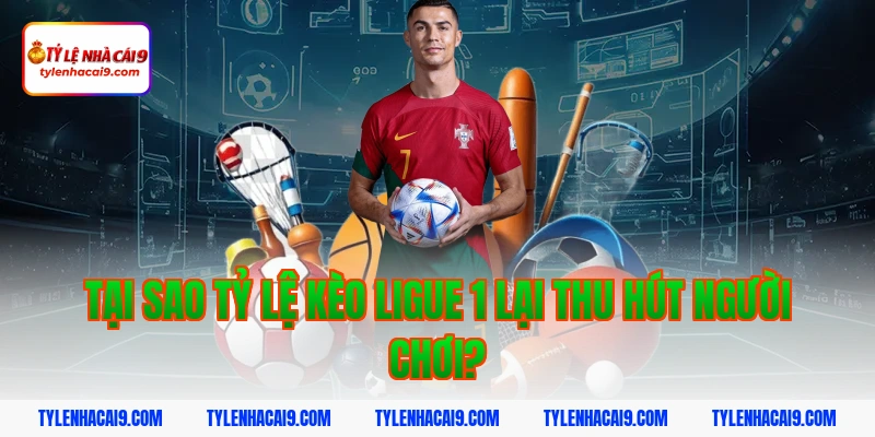 Tỷ Lệ Kèo Ligue 1 2 Tại sao tỷ lệ kèo Ligue 1 lại thu hút người chơi?