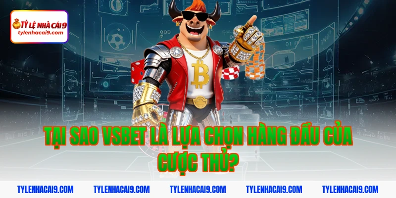 Đánh giá tổng quan sảnh chơi nhà cái hàng đầu Vsbet uy tín 3 Tại Sao Vsbet Là Lựa Chọn Hàng Đầu Của Cược Thủ?