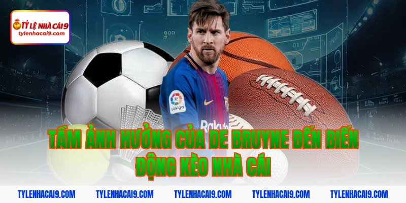 De Bruyne: Thiên tài kiến thiết bóng đá vĩ đại nhất NHA 2 Tầm Ảnh Hưởng Của De Bruyne Đến Biến Động Kèo Nhà Cái