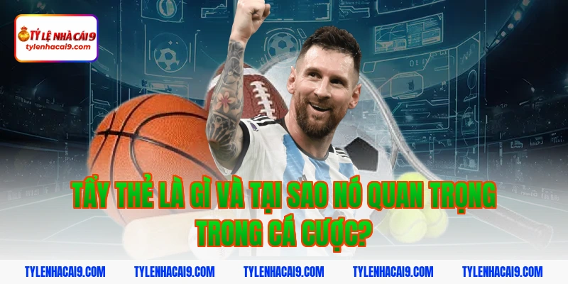 Thuật ngữ tẩy thẻ là gì? Góc khuất chiêu trò trong bóng đá 2 Tẩy thẻ là gì và tại sao nó quan trọng trong cá cược?