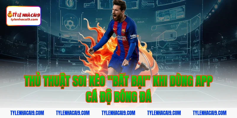 Kinh nghiệm lựa chọn app cá độ bóng đá uy tín an toàn nhất 4 Thủ thuật soi kèo "bất bại" khi dùng app cá độ bóng đá