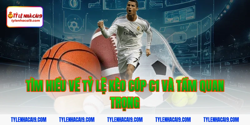 Tỷ Lệ Kèo Cup C1 2 Tìm hiểu về tỷ lệ kèo Cúp C1 và tầm quan trọng