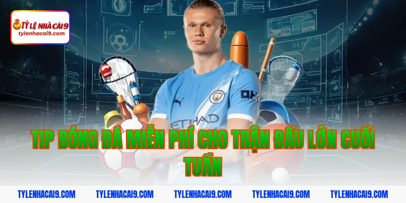 Hướng dẫn cách nhận tip bóng đá miễn phí tỷ lệ thắng 99% 10 Tip bóng đá miễn phí cho trận đấu lớn cuối tuần