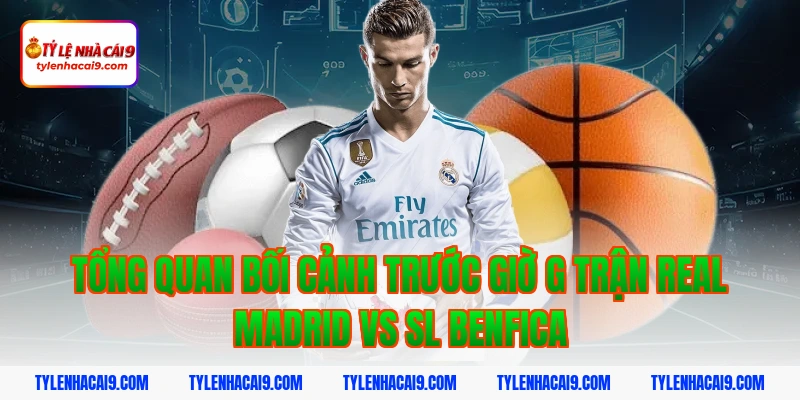 Phân tích chi tiết soi kèo trận Real Madrid vs SL Benfica 2 Tổng quan bối cảnh trước giờ G trận Real Madrid vs SL Benfica