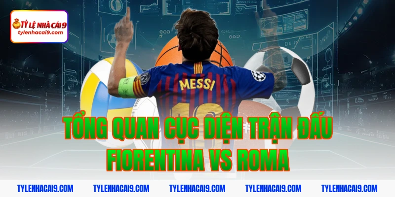 Nhận Định Fiorentina vs Roma: Soi Kèo Serie A Chính Xác 2026 2 Tổng quan cục diện trận đấu Fiorentina vs Roma