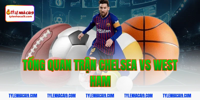 Soi kèo Chelsea lội ngược dòng thắng West Ham vòng 24 EPL 2 Tổng quan trận Chelsea vs West Ham