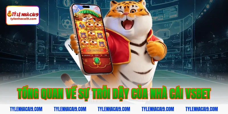 Đánh giá tổng quan sảnh chơi nhà cái hàng đầu Vsbet uy tín 2 Tổng Quan Về Sự Trỗi Dậy Của Nhà Cái Vsbet