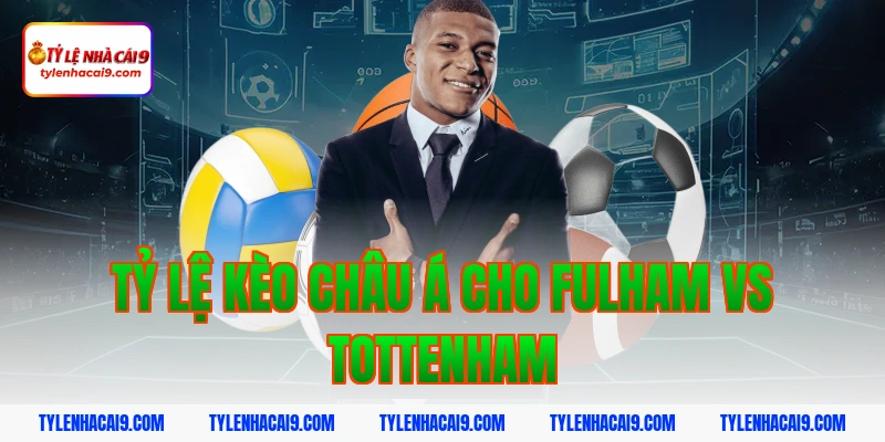 Soi kèo châu Á phạt góc trận bóng đá Fulham vs Tottenham 5 Tỷ lệ kèo châu Á cho Fulham vs Tottenham