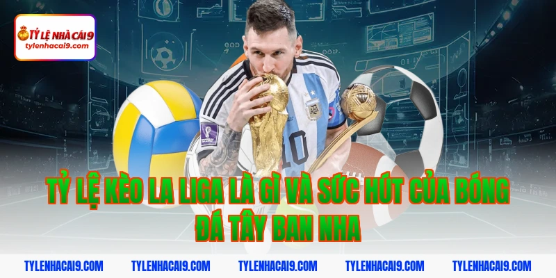 Tỷ Lệ Kèo La Liga 2 Tỷ lệ kèo La Liga là gì và sức hút của bóng đá Tây Ban Nha