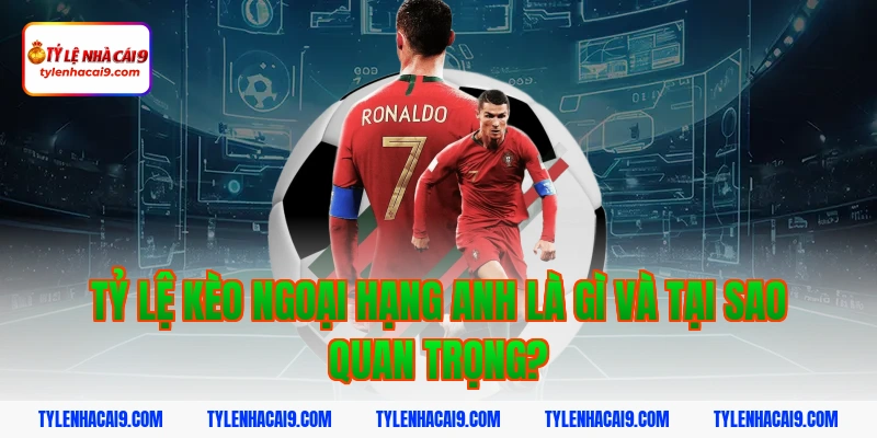 Tỷ Lệ Kèo Ngoại Hạng Anh 2 Tỷ lệ kèo ngoại hạng anh là gì và tại sao quan trọng?