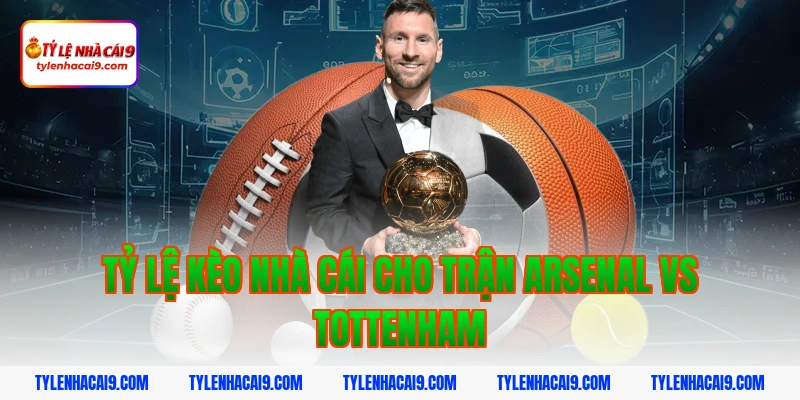 Soi kèo chuẩn trận Arsenal vs Tottenham lúc 23h30 23/11 4 Tỷ lệ kèo nhà cái cho trận Arsenal vs Tottenham