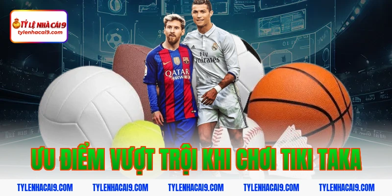 Tìm hiểu Tiki Taka: Chiến thuật thay đổi lịch sử bóng đá 5 Ưu điểm vượt trội khi chơi tiki taka