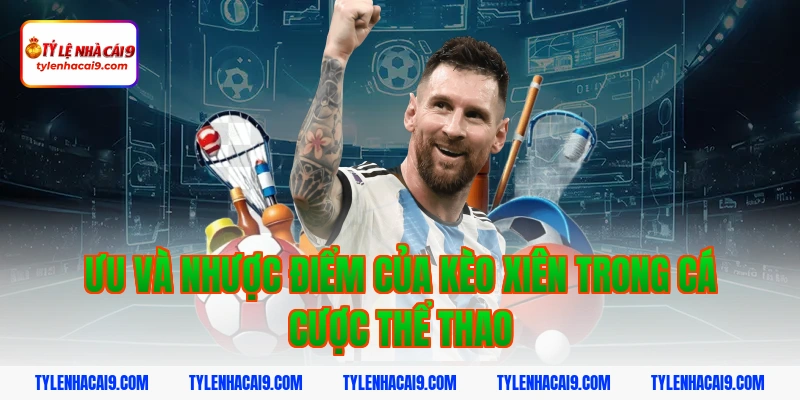 Ưu và nhược điểm của kèo xiên trong cá cược thể thao