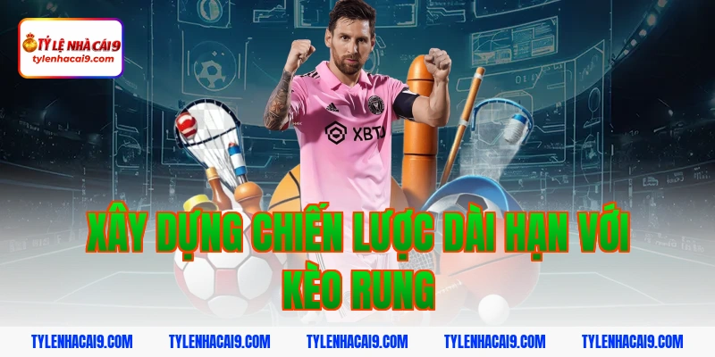 Xây dựng chiến lược dài hạn với kèo rung