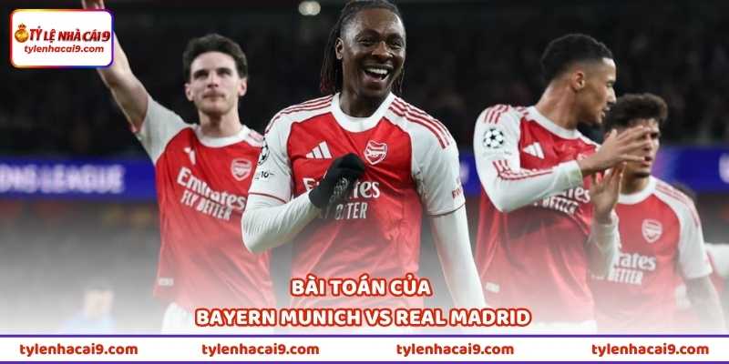 Bài toán của Bayern Munich vs Real Madrid