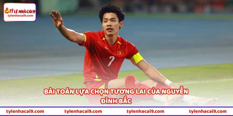 Bài toán lựa chọn tương lai của Nguyễn Đình Bắc