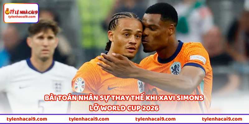 Bài toán nhân sự thay thế khi Xavi Simons lỡ World Cup 2026
