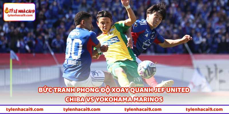 Bức tranh phong độ xoay quanh JEF United Chiba vs Yokohama Marinos