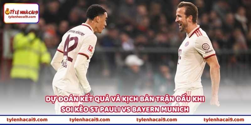 Dự đoán kết quả và kịch bản trận đấu khi soi kèo St Pauli vs Bayern Munich