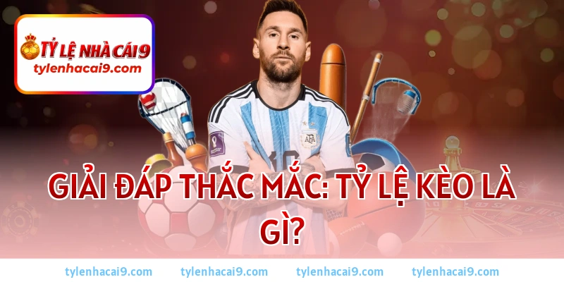 Giải đáp thắc mắc: Tỷ lệ kèo là gì?