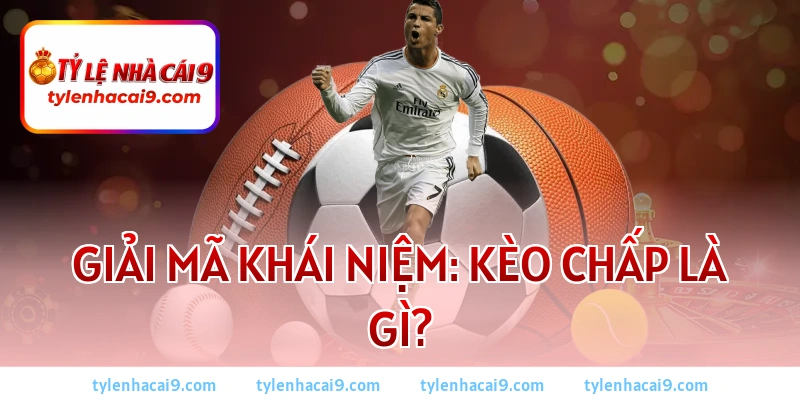 Kèo Chấp Là Gì? Bí Quyết Soi Kèo Chấp Bóng Đá Luôn Thắng 1 Giải mã khái niệm: Kèo chấp là gì?