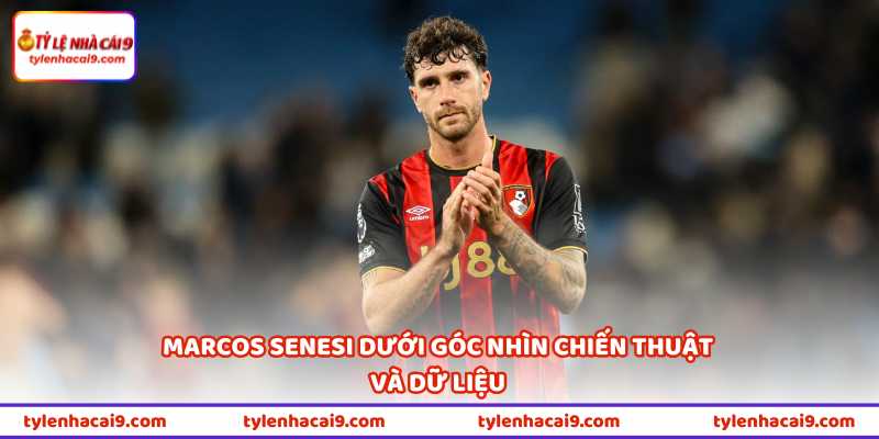 Marcos Senesi - Liverpool Và MU “Đại Chiến” Chuyển Nhượng 3 Marcos Senesi dưới góc nhìn chiến thuật và dữ liệu