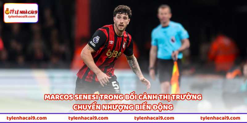 Marcos Senesi - Liverpool Và MU “Đại Chiến” Chuyển Nhượng 1 Marcos Senesi trong bối cảnh thị trường chuyển nhượng biến động