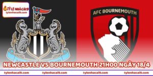 Nhận Định Trận Newcastle Vs Bournemouth 21h00 Ngày 18/4