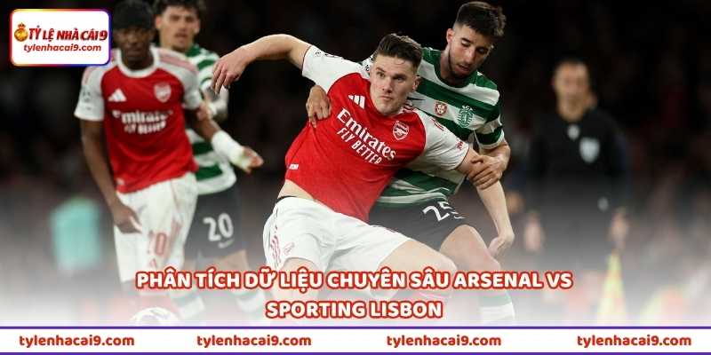 Phân tích dữ liệu chuyên sâu Arsenal vs Sporting Lisbon