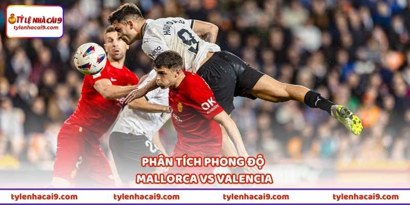 Phân tích phong độ Mallorca vs Valencia