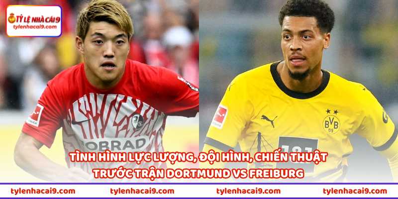 Tình hình lực lượng, đội hình, chiến thuật trước trận Dortmund vs Freiburg