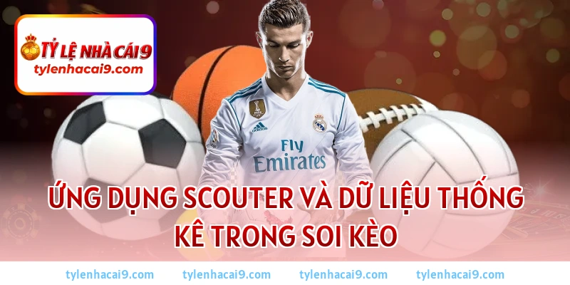 Ứng dụng Scouter và dữ liệu thống kê trong soi kèo