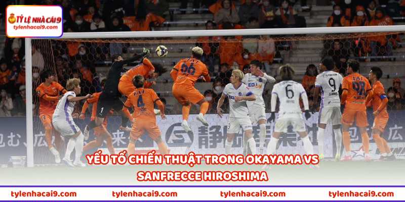 Yếu tố chiến thuật trong Okayama vs Sanfrecce Hiroshima