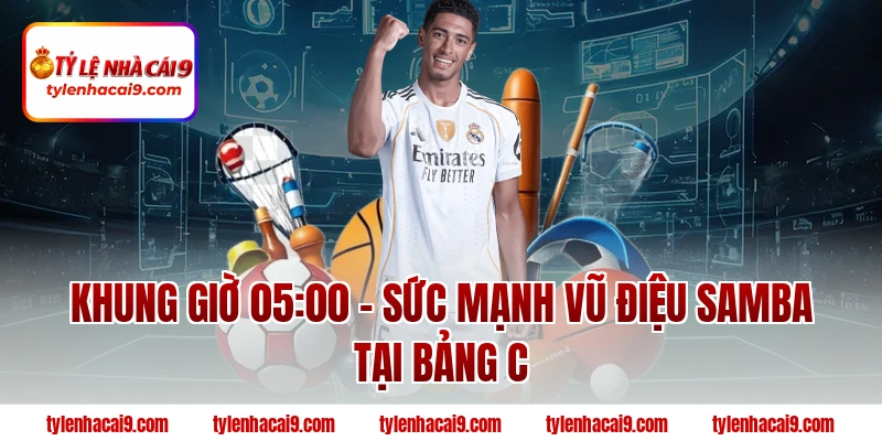 Khung giờ 05:00 – Sức mạnh vũ điệu Samba tại bảng C