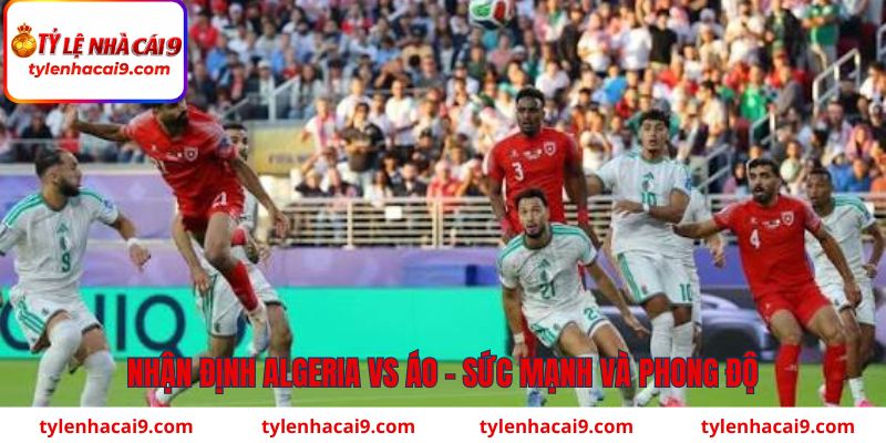 Nhận định Algeria vs Áo về phong độ