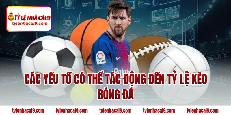 Các yếu tố có thể tác động đến tỷ lệ kèo bóng đá